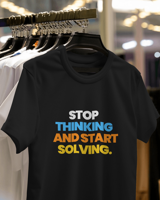 Stop Thinking and Start Solving T Shirt